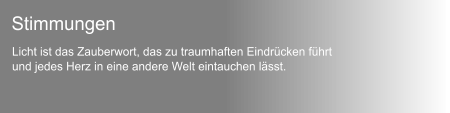 Licht ist das Zauberwort, das zu traumhaften Eindrcken fhrt und jedes Herz in eine andere Welt eintauchen lsst. Stimmungen